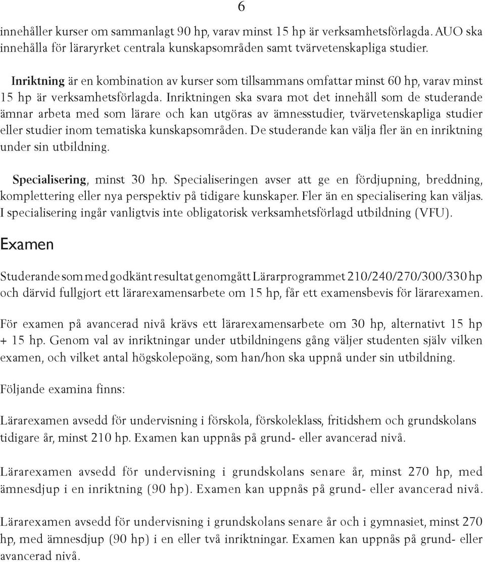 Inriktningen ska svara mot det innehåll som de studerande ämnar arbeta med som lärare och kan utgöras av ämnesstudier, tvärvetenskapliga studier eller studier inom tematiska kunskapsområden.