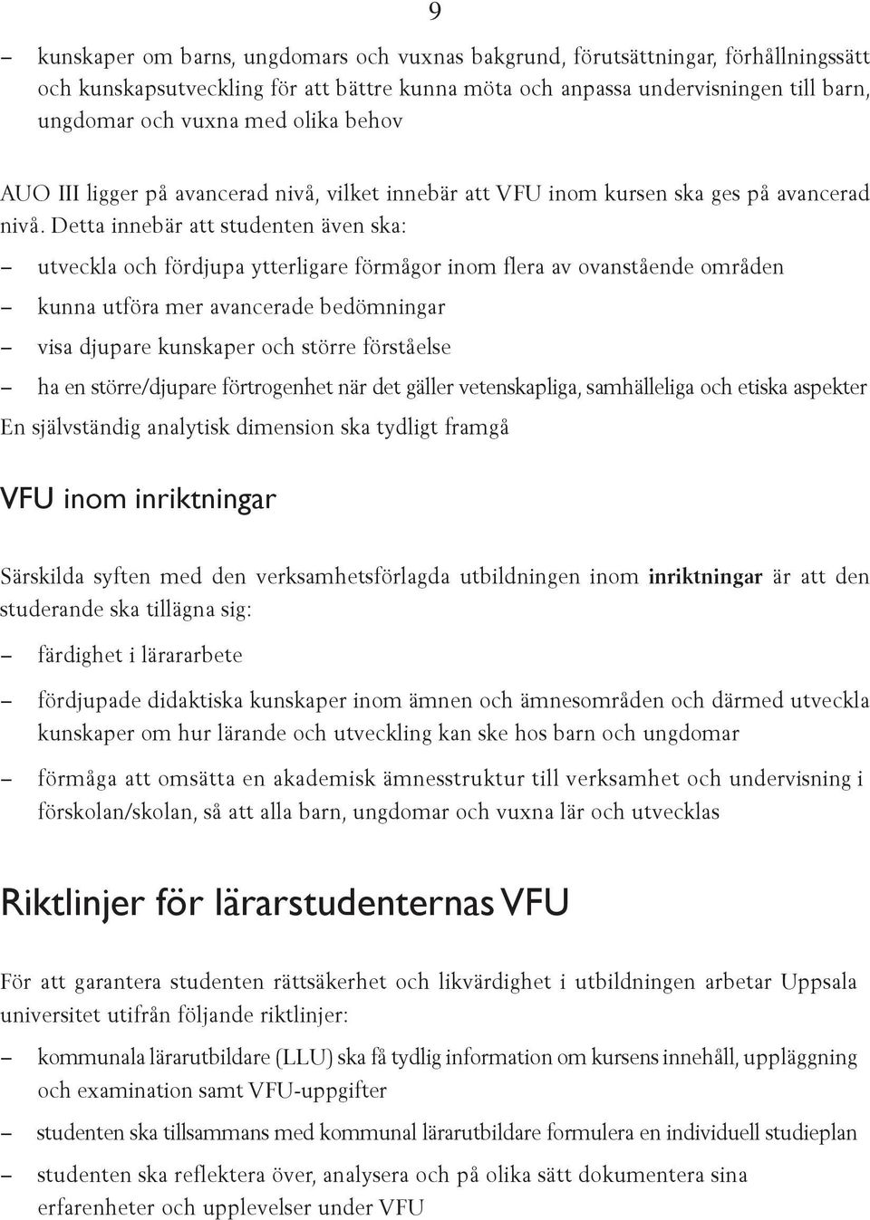 Detta innebär att studenten även ska: utveckla och fördjupa ytterligare förmågor inom flera av ovanstående områden kunna utföra mer avancerade bedömningar visa djupare kunskaper och större förståelse