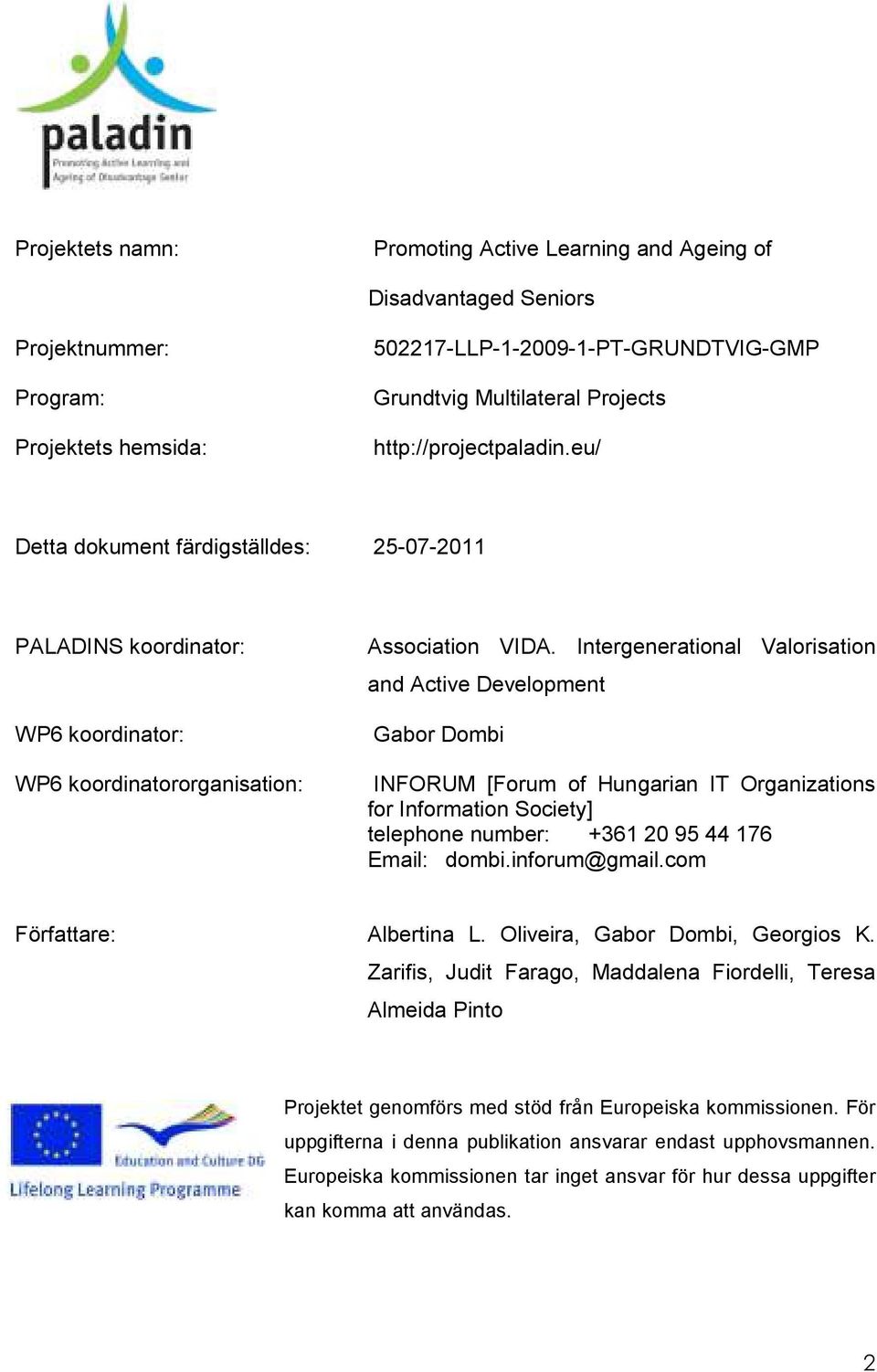 Intergenerational Valorisation and Active Development Gabor Dombi INFORUM [Forum of Hungarian IT Organizations for Information Society] telephone number: +361 20 95 44 176 Email: dombi.inforum@gmail.