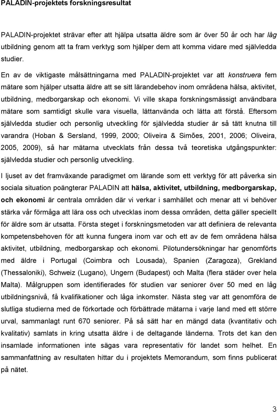 En av de viktigaste målsättningarna med PALADIN-projektet var att konstruera fem mätare som hjälper utsatta äldre att se sitt lärandebehov inom områdena hälsa, aktivitet, utbildning, medborgarskap
