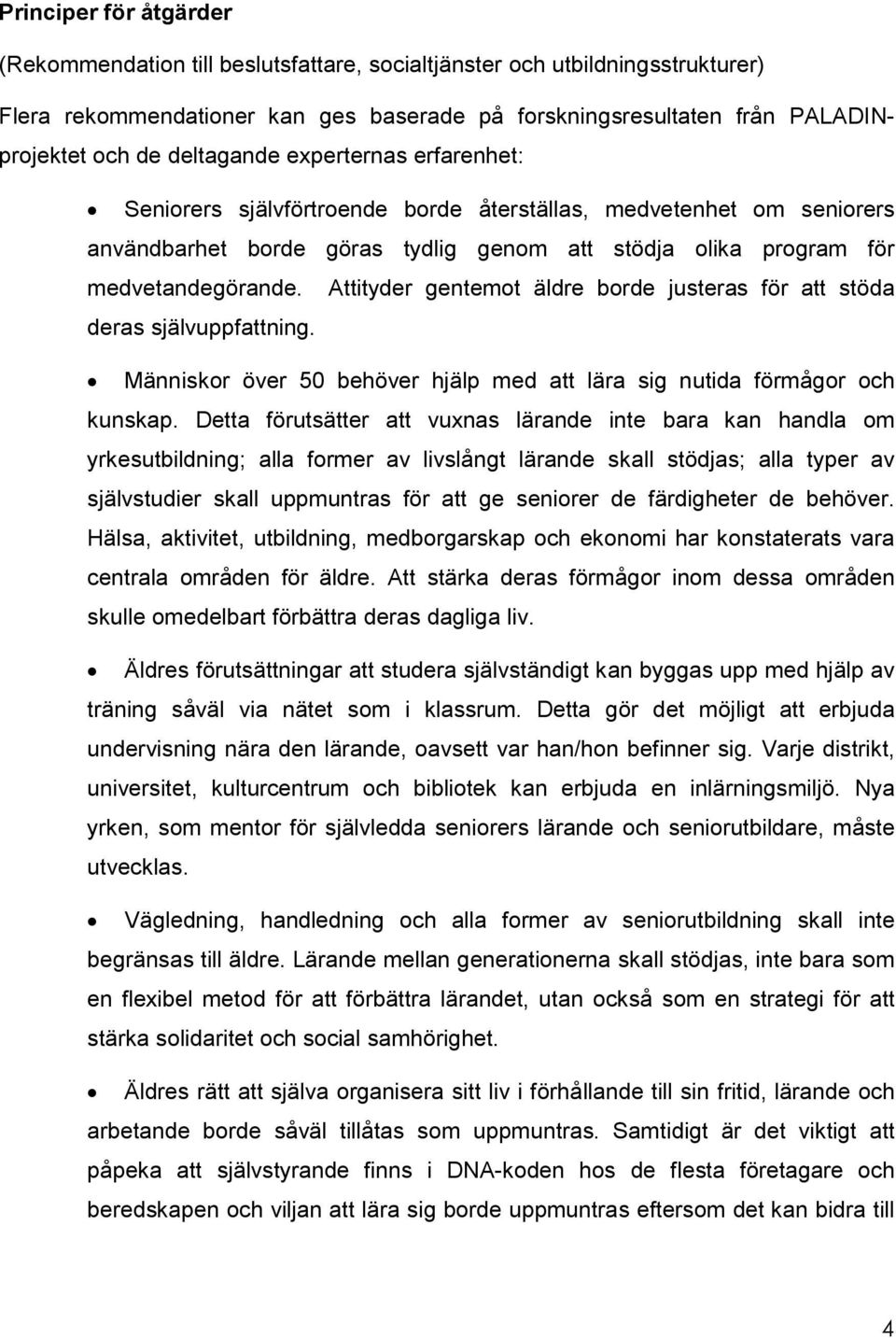 Attityder gentemot äldre borde justeras för att stöda deras självuppfattning. Människor över 50 behöver hjälp med att lära sig nutida förmågor och kunskap.