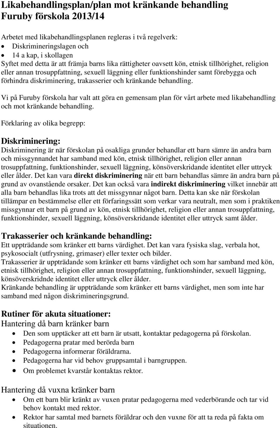 trakasserier och kränkande behandling. Vi på Furuby förskola har valt att göra en gemensam plan för vårt arbete med likabehandling och mot kränkande behandling.