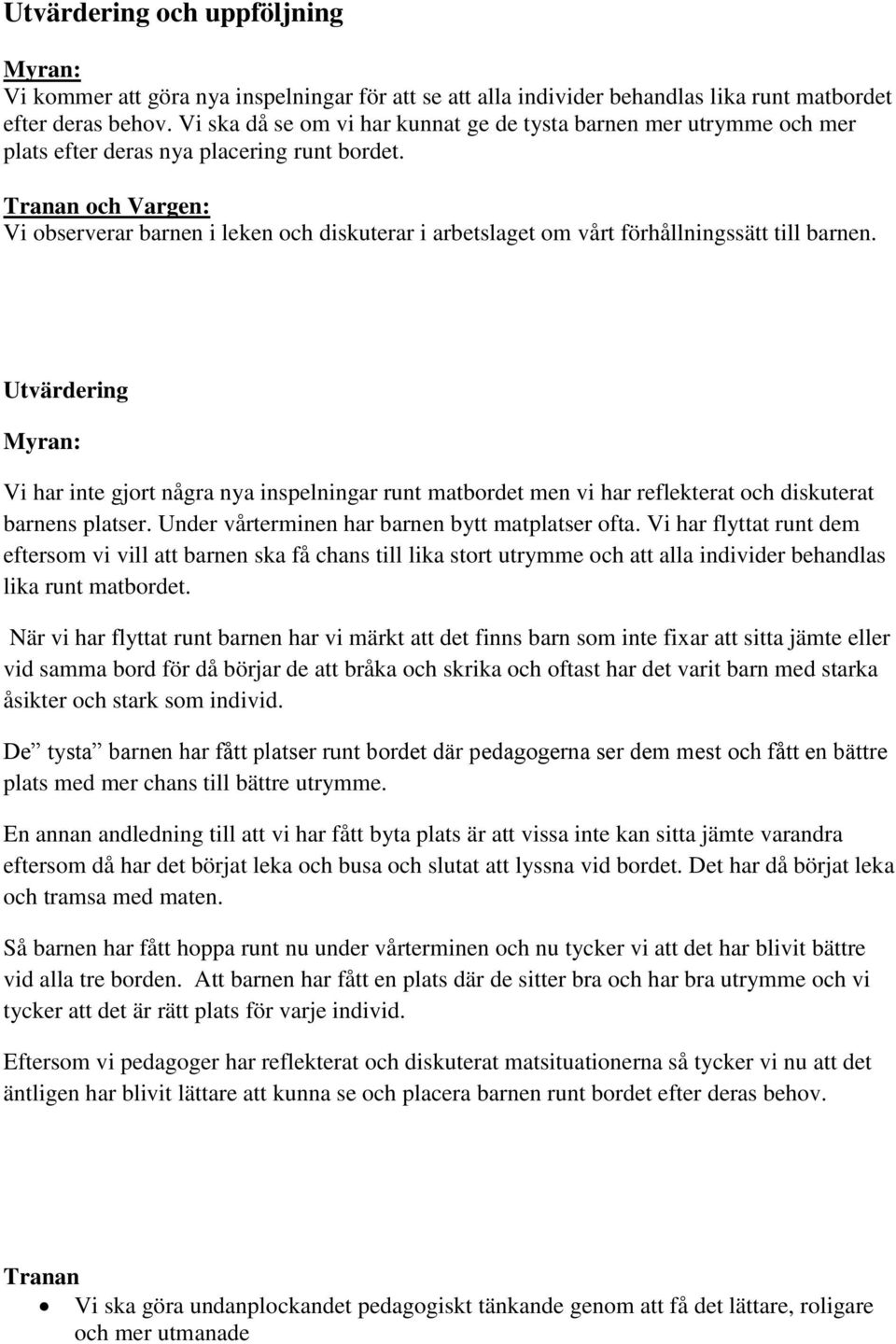 Vi observerar barnen i leken och diskuterar i arbetslaget om vårt förhållningssätt till barnen.