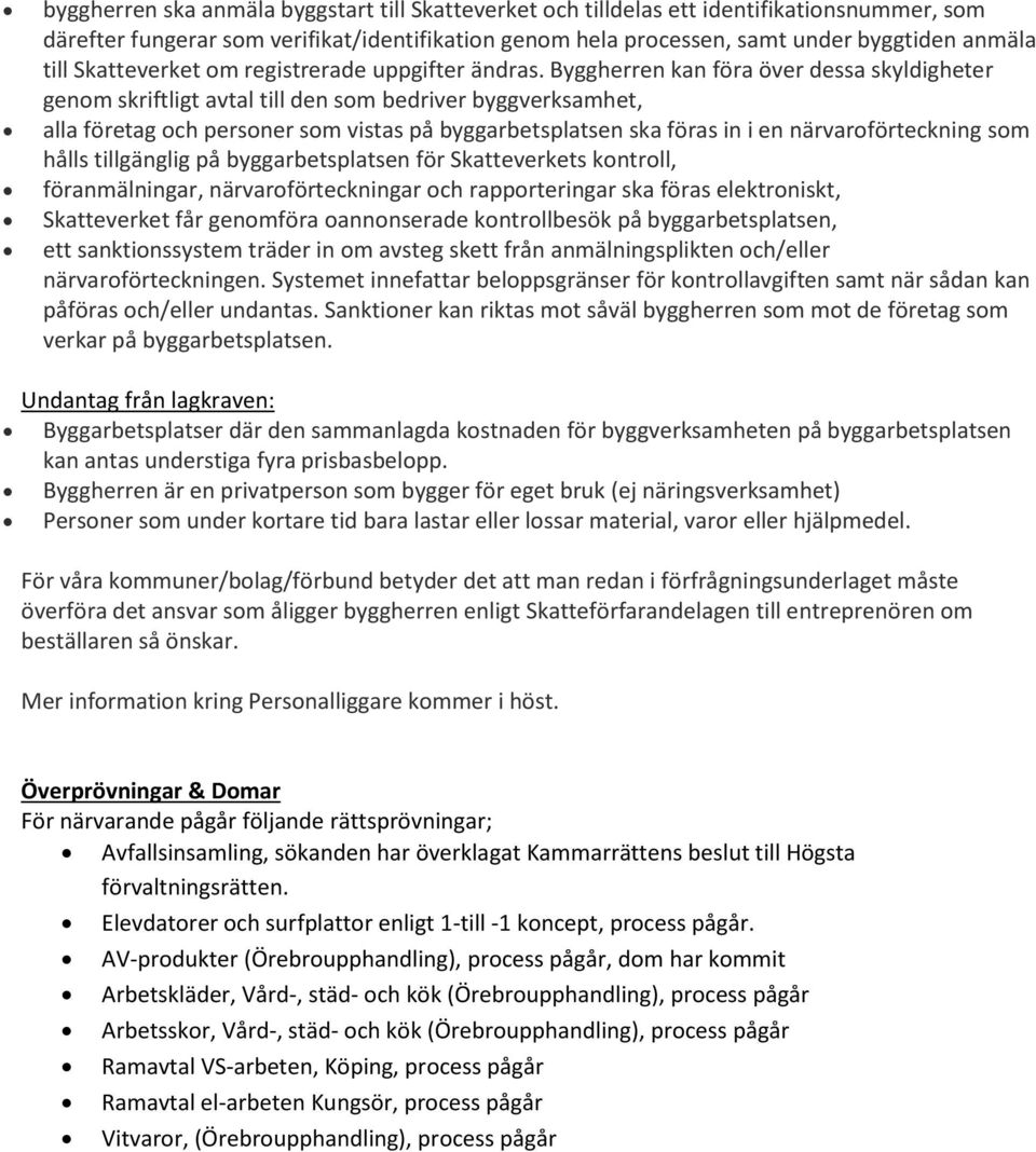 Byggherren kan föra över dessa skyldigheter genom skriftligt avtal till den som bedriver byggverksamhet, alla företag och personer som vistas på byggarbetsplatsen ska föras in i en närvaroförteckning