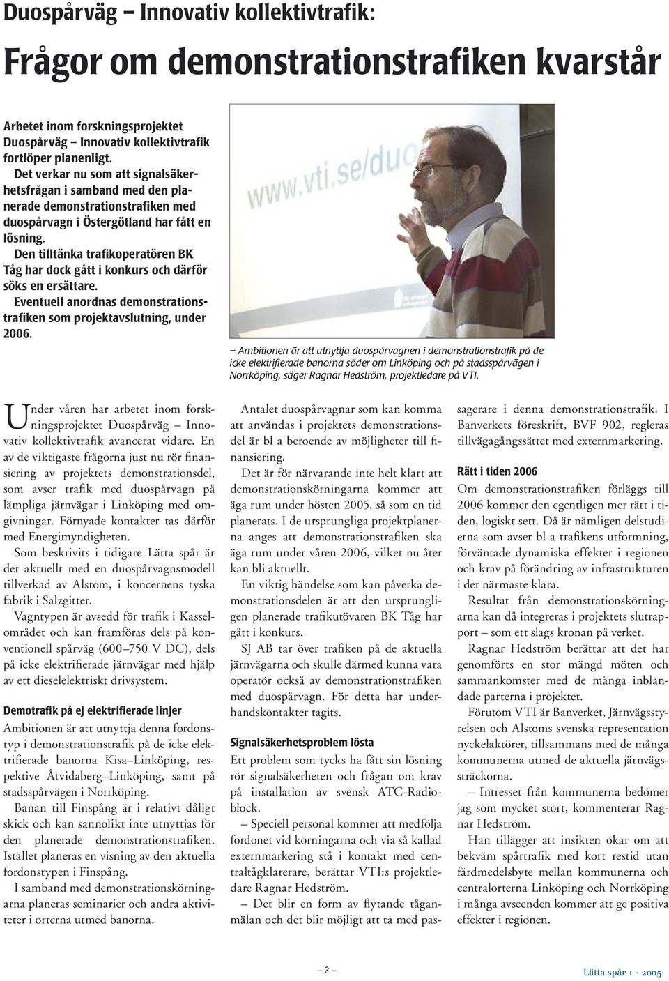 Den tilltänka trafikoperatören BK Tåg har dock gått i konkurs och därför söks en ersättare. Eventuell anordnas demonstrationstrafiken som projektavslutning, under 2006.