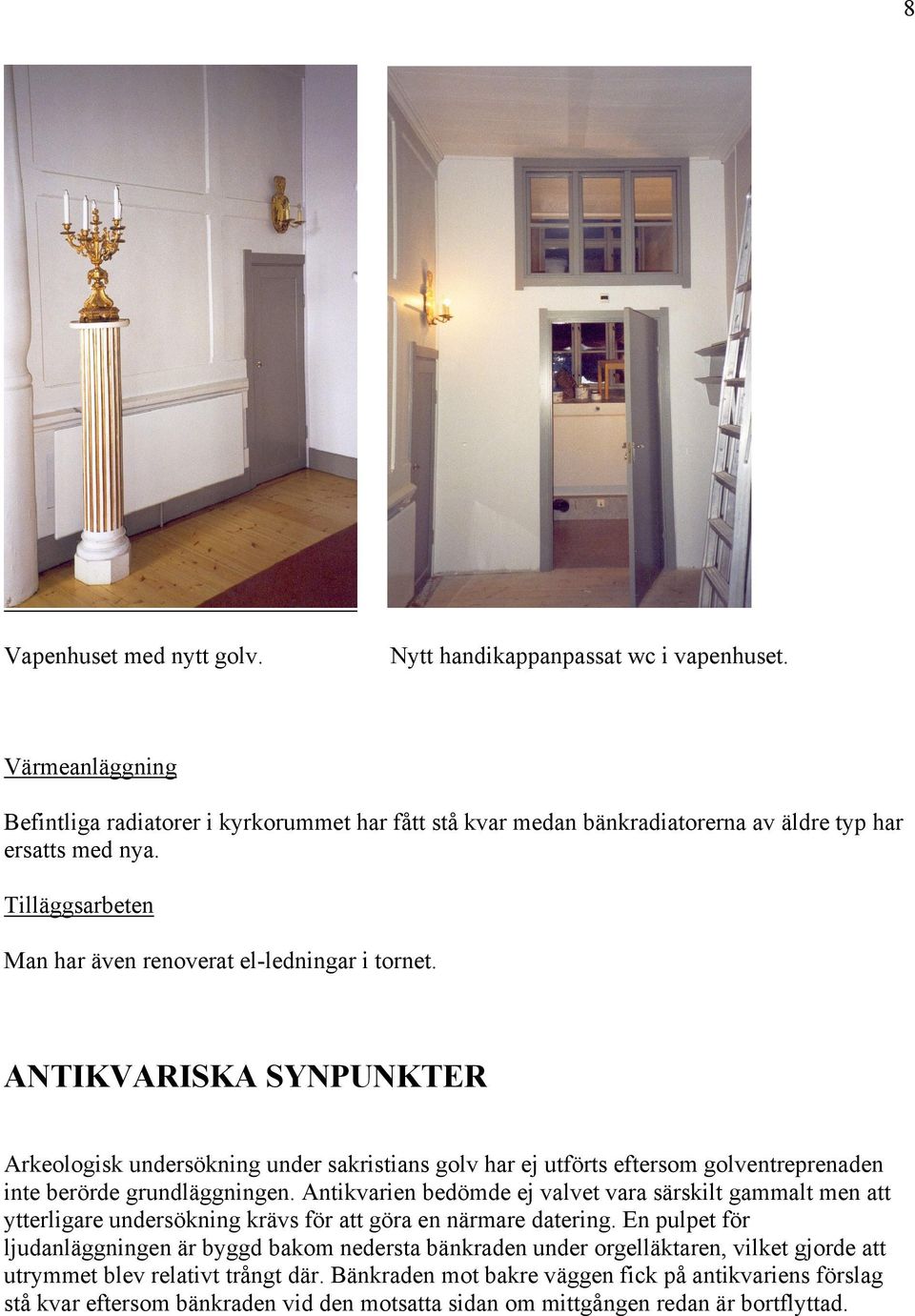 ANTIKVARISKA SYNPUNKTER Arkeologisk undersökning under sakristians golv har ej utförts eftersom golventreprenaden inte berörde grundläggningen.