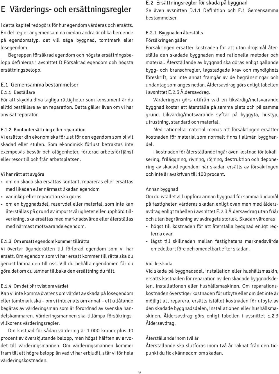 Begreppen försäkrad egendom och högsta ersättningsbelopp definieras i avsnittet D Försäkrad egendom och högsta ersättningsbelopp. E.1 