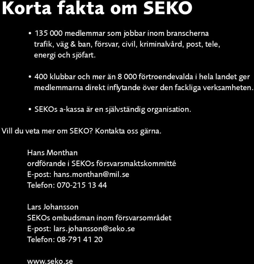 SEKOs a-kassa är en självständig organisation. Vill du veta mer om SEKO? Kontakta oss gärna.