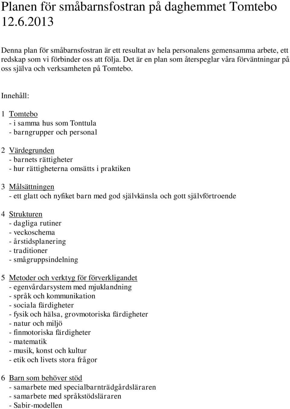 Innehåll: 1 Tomtebo - i samma hus som Tonttula - barngrupper och personal 2 Värdegrunden - barnets rättigheter - hur rättigheterna omsätts i praktiken 3 Målsättningen - ett glatt och nyfiket barn med