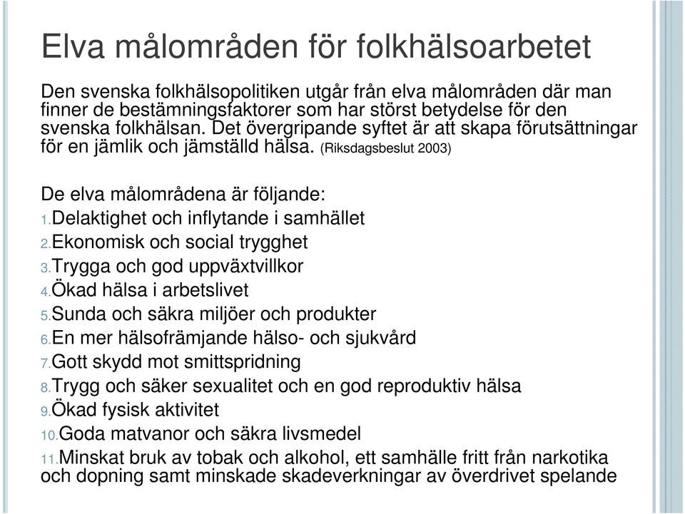 Ekonomisk och social trygghet 3.Trygga och god uppväxtvillkor 4.Ökad hälsa i arbetslivet 5.Sunda och säkra miljöer och produkter 6.En mer hälsofrämjande hälso- och sjukvård 7.