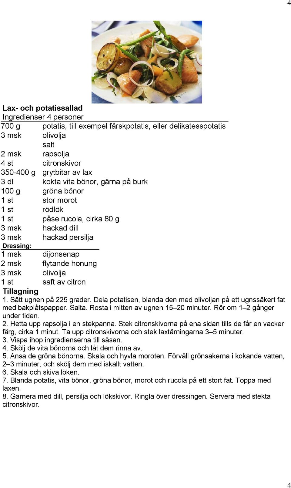 citron 1. Sätt ugnen på 225 grader. Dela potatisen, blanda den med olivoljan på ett ugnssäkert fat med bakplåtspapper. Salta. Rosta i mitten av ugnen 15 20 minuter. Rör om 1 2 gånger under tiden. 2. Hetta upp rapsolja i en stekpanna.