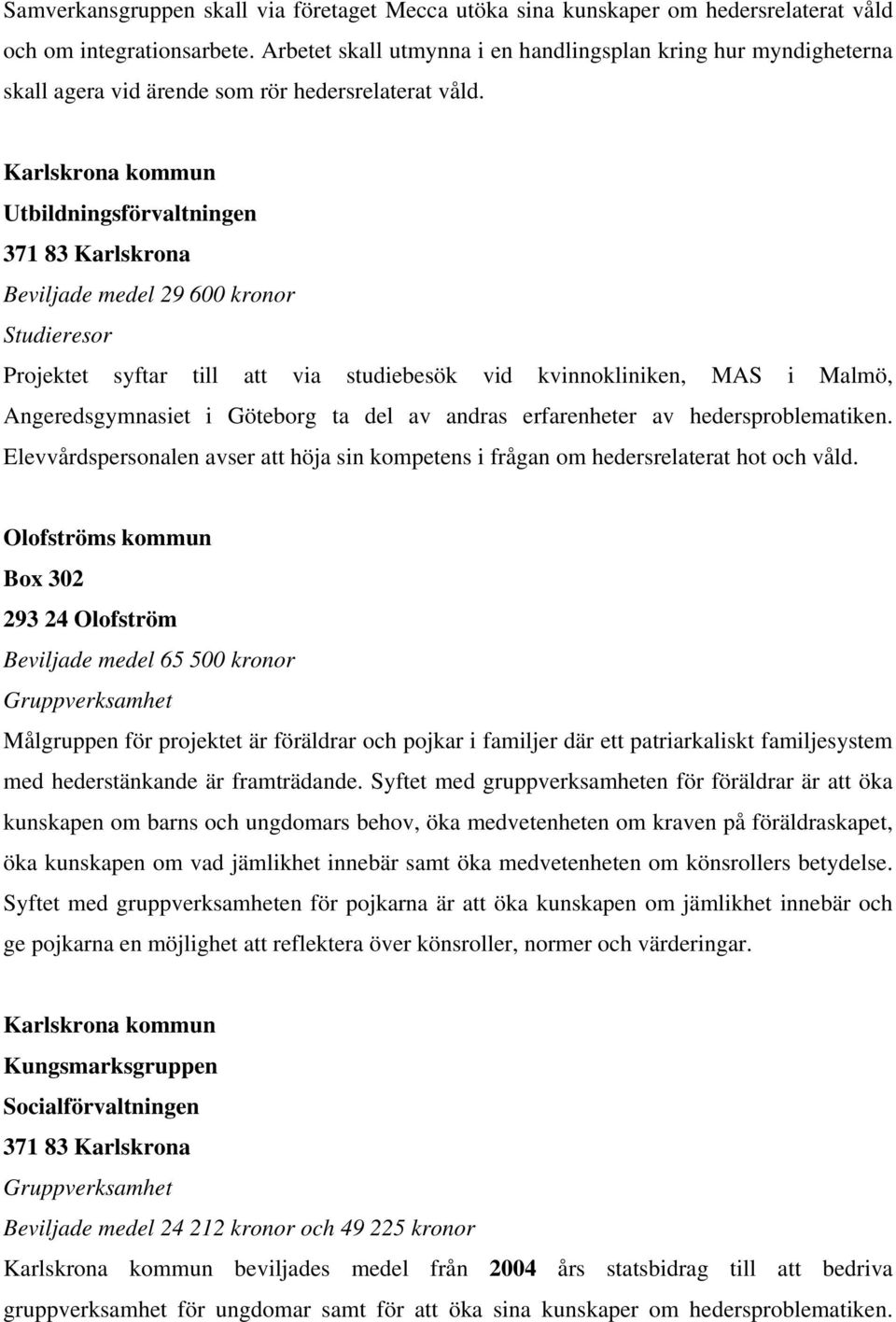 Utbildningsförvaltningen Beviljade medel 29 600 kronor Studieresor Projektet syftar till att via studiebesök vid kvinnokliniken, MAS i Malmö, Angeredsgymnasiet i Göteborg ta del av andras