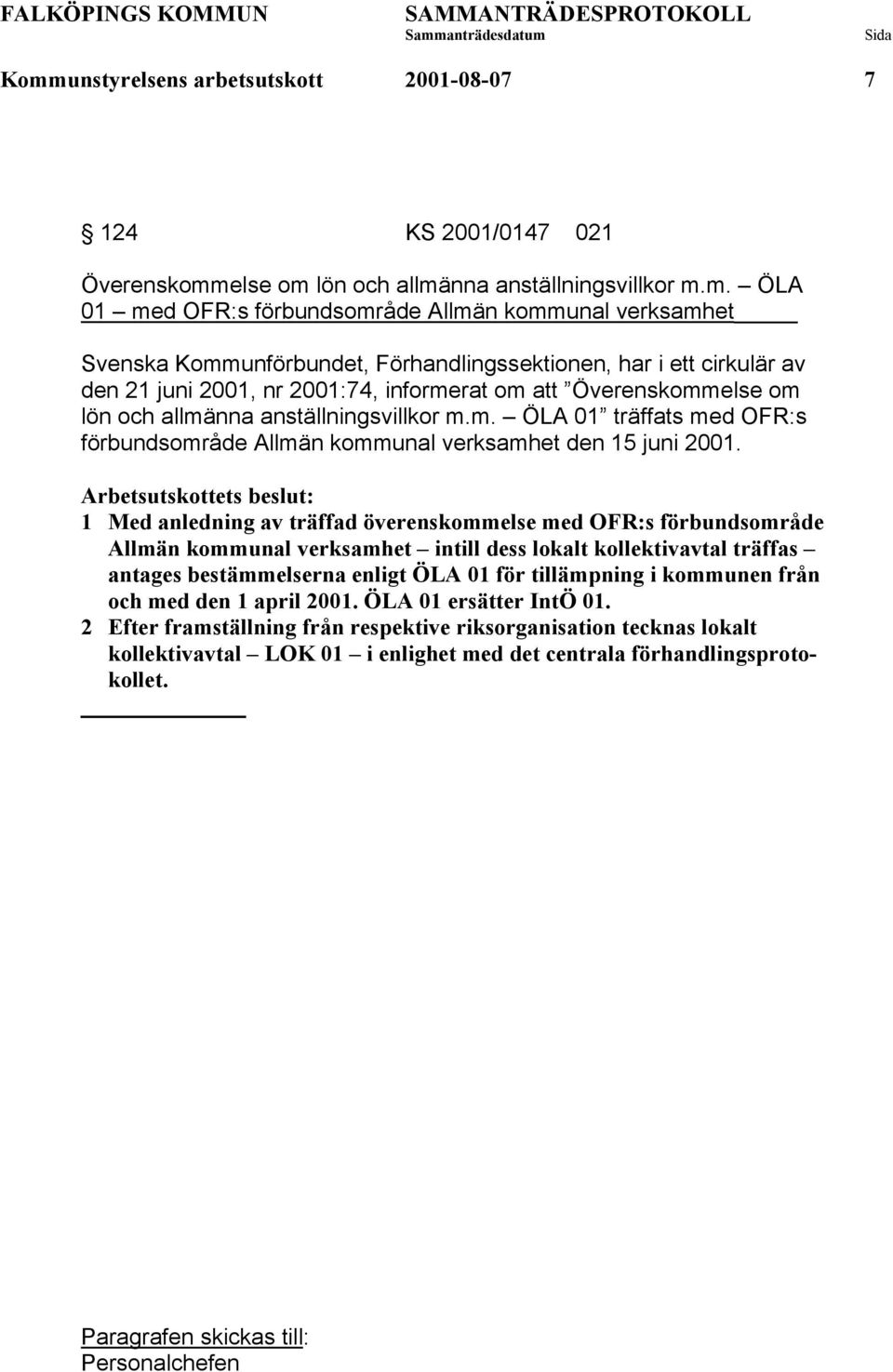 1 Med anledning av träffad överenskommelse med OFR:s förbundsområde Allmän kommunal verksamhet intill dess lokalt kollektivavtal träffas antages bestämmelserna enligt ÖLA 01 för tillämpning i