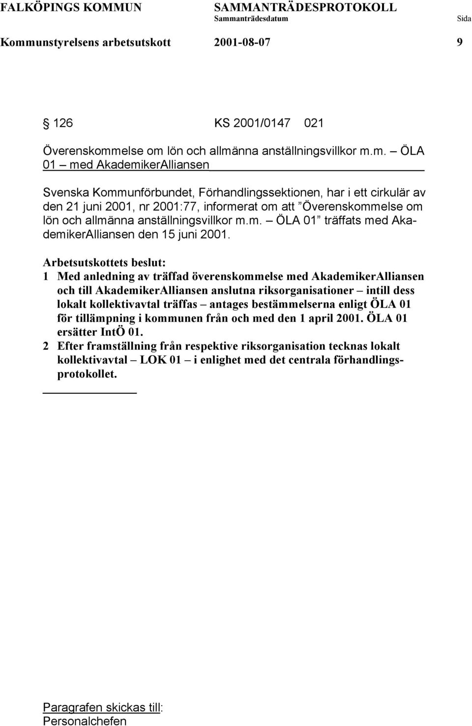 1 Med anledning av träffad överenskommelse med AkademikerAlliansen och till AkademikerAlliansen anslutna riksorganisationer intill dess lokalt kollektivavtal träffas antages bestämmelserna enligt ÖLA