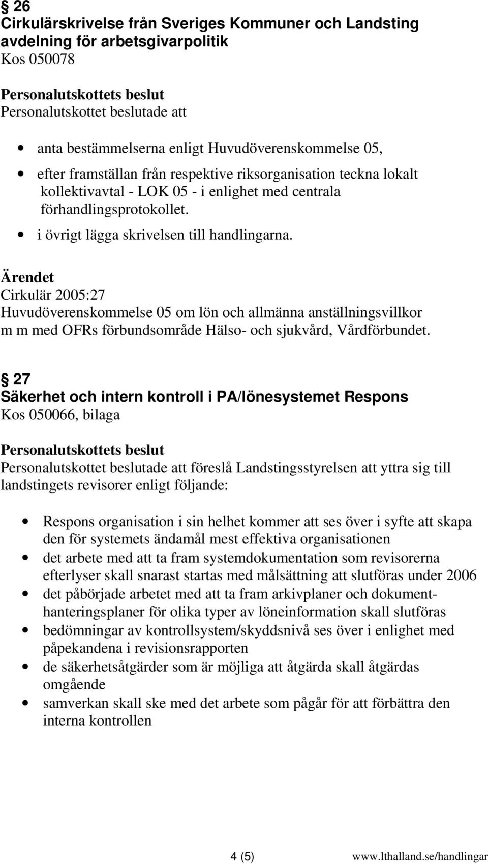 kommer att ses över i syfte att skapa den för systemets ändamål mest effektiva organisationen det arbete med att ta fram systemdokumentation som revisorerna efterlyser skall snarast startas med