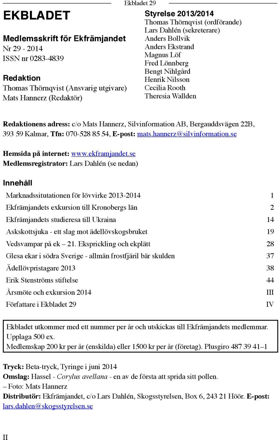 Silvinformation AB, Bergauddsvägen 22B, 393 59 Kalmar, Tfn: 070-528 85 54, E-post: mats.hannerz@silvinformation.se Hemsida på internet: www.ekframjandet.