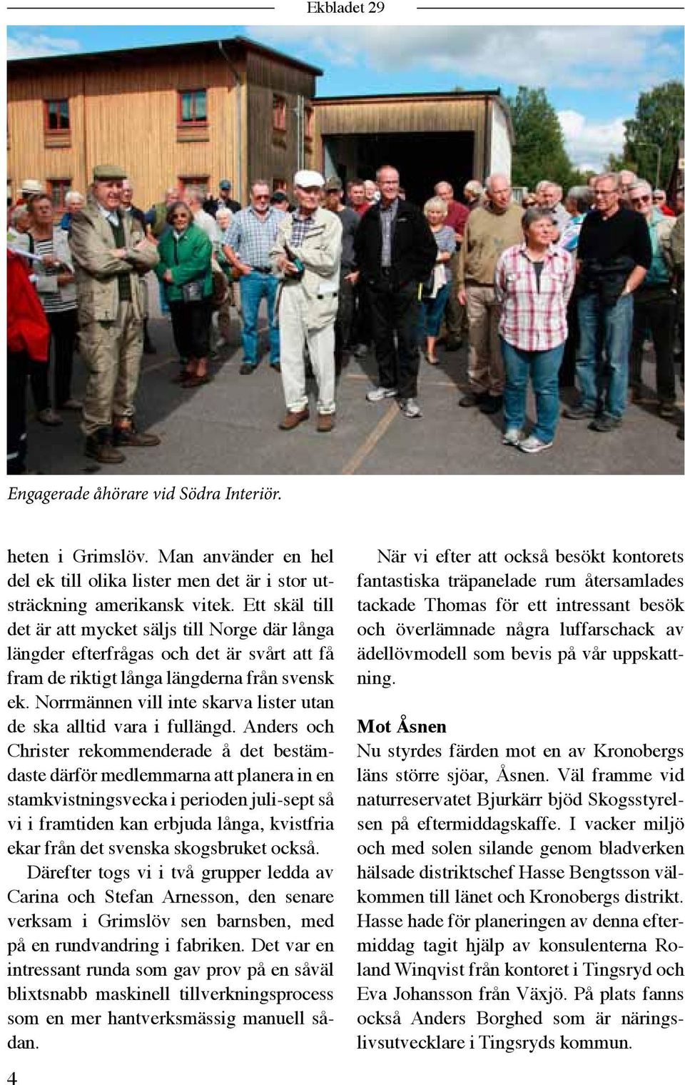 Norrmännen vill inte skarva lister utan de ska alltid vara i fullängd.