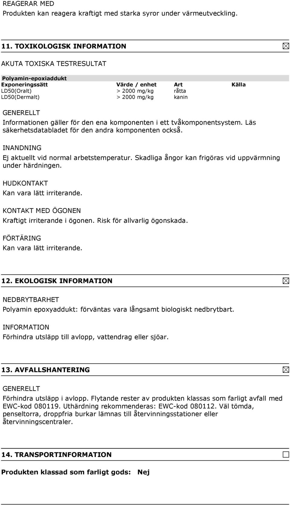 för den ena komponenten i ett tvåkomponentsystem. Läs säkerhetsdatabladet för den andra komponenten också. INANDNING Ej aktuellt vid normal arbetstemperatur.