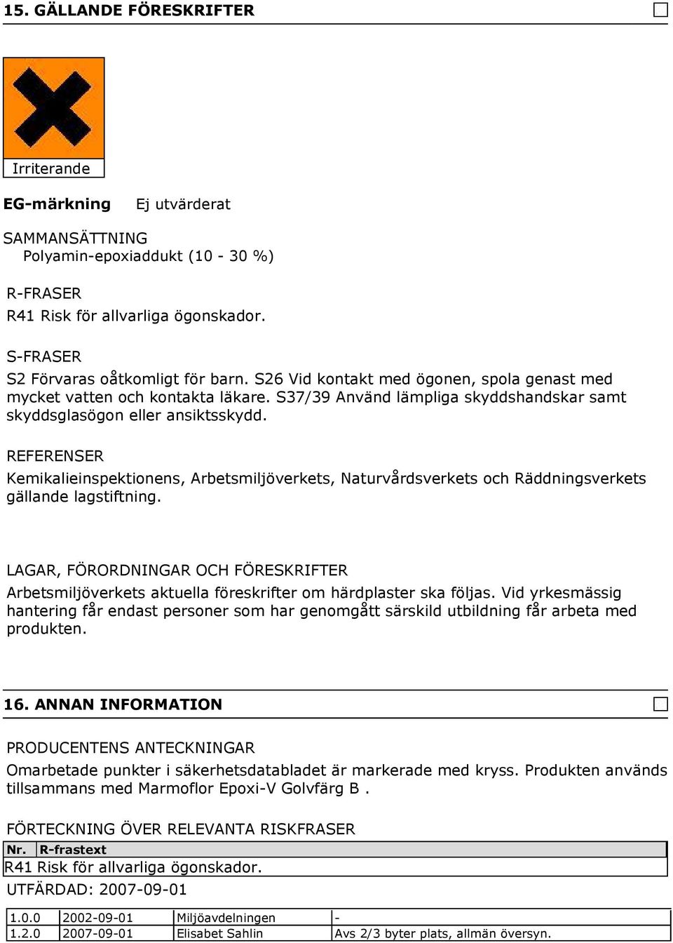 REFERENSER Kemikalieinspektionens, Arbetsmiljöverkets, Naturvårdsverkets och Räddningsverkets gällande lagstiftning.