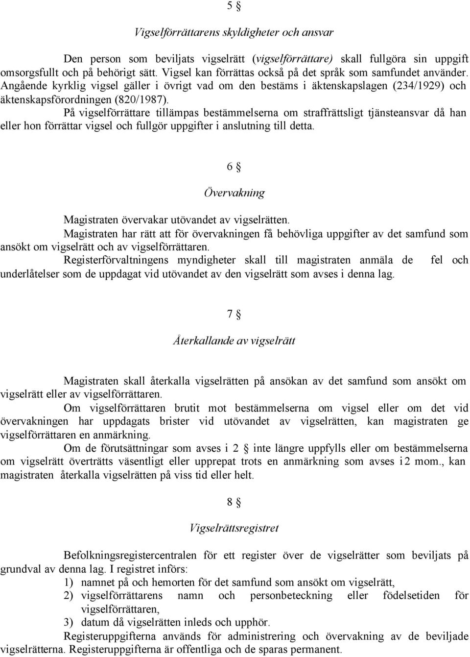 På vigselförrättare tillämpas bestämmelserna om straffrättsligt tjänsteansvar då han eller hon förrättar vigsel och fullgör uppgifter i anslutning till detta.