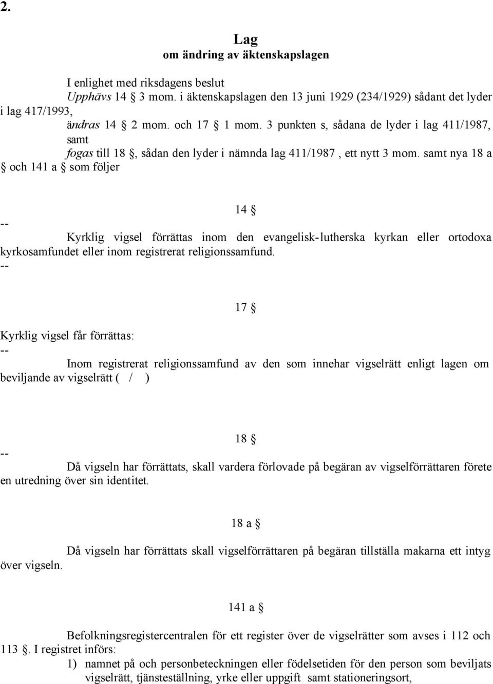 samt nya 18 a och 141 a som följer 14 Kyrklig vigsel förrättas inom den evangelisk-lutherska kyrkan eller ortodoxa kyrkosamfundet eller inom registrerat religionssamfund.