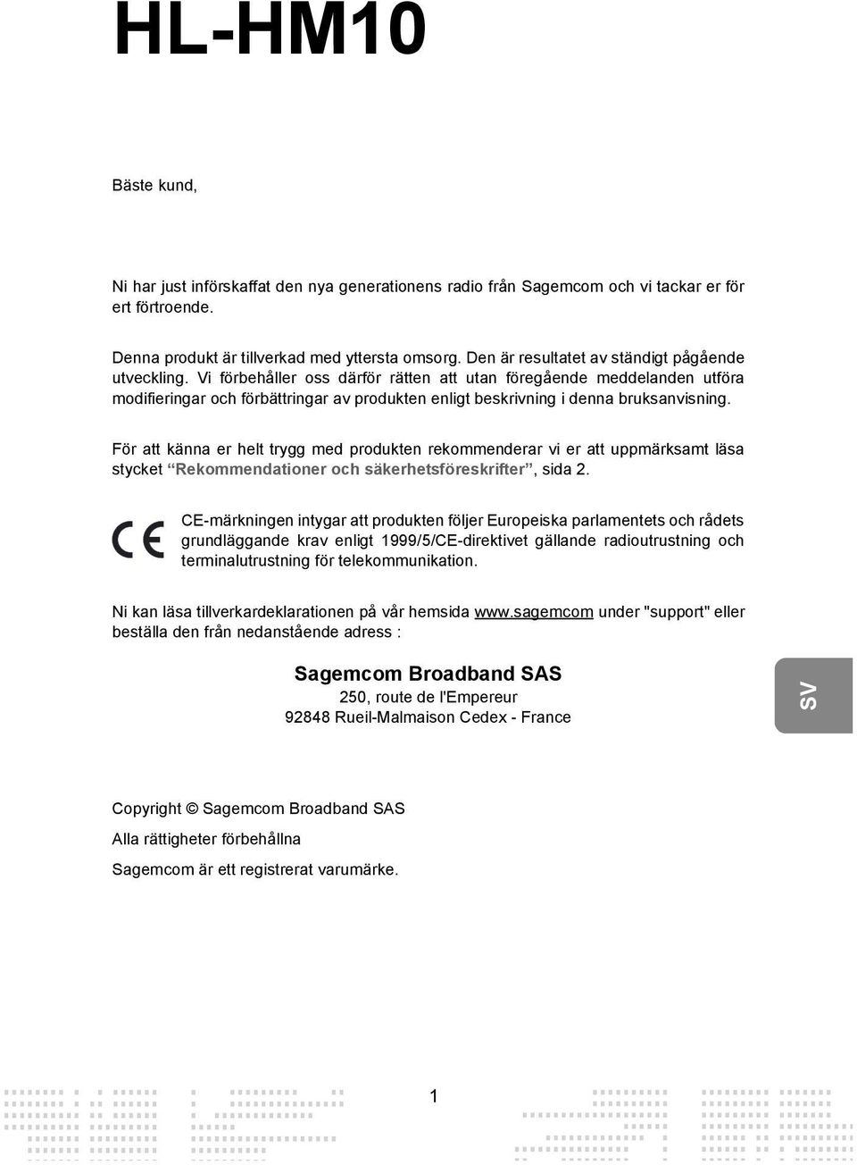 Vi förbehåller oss därför rätten att utan föregående meddelanden utföra modifieringar och förbättringar av produkten enligt beskrivning i denna bruksanvisning.