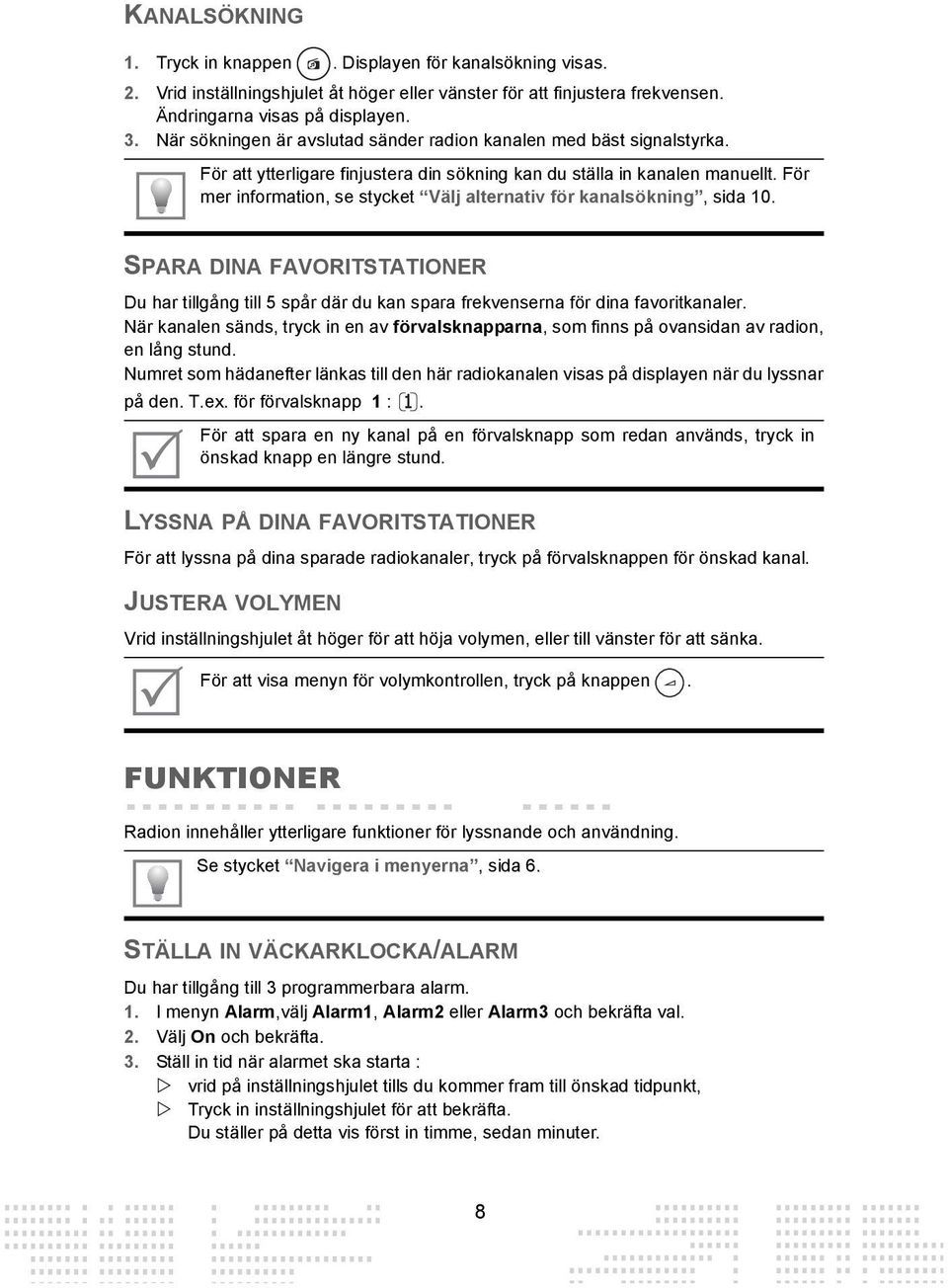 För mer information, se stycket Välj alternativ för kanalsökning, sida 10. SPARA DINA FAVORITSTATIONER Du har tillgång till 5 spår där du kan spara frekvenserna för dina favoritkanaler.