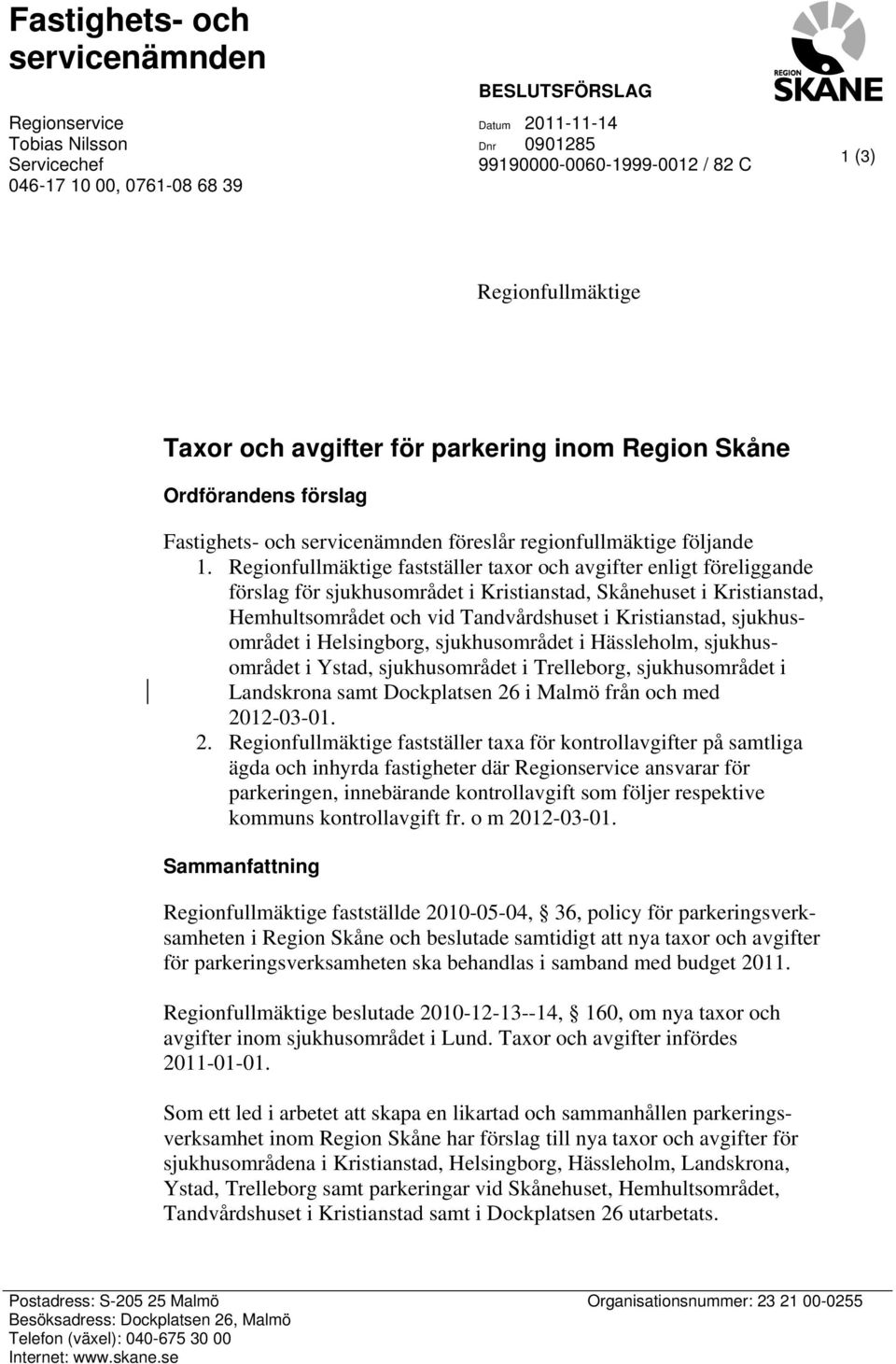 Regionfullmäktige fastställer taxor och avgifter enligt föreliggande förslag för sjukhusområdet i Kristianstad, Skånehuset i Kristianstad, Hemhultsområdet och vid Tandvårdshuset i Kristianstad,