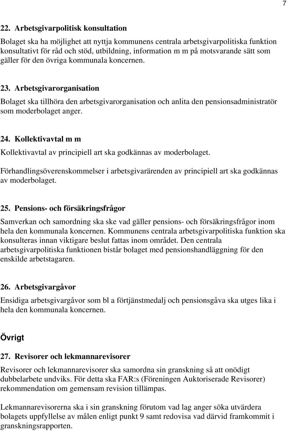 Kollektivavtal m m Kollektivavtal av principiell art ska godkännas av moderbolaget. Förhandlingsöverenskommelser i arbetsgivarärenden av principiell art ska godkännas av moderbolaget. 25.