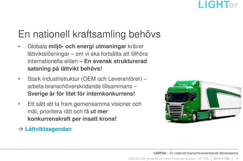Stark industristruktur (OEM och Leverantörer) arbeta branschöverskridande tillsammans Sverige är för litet för internkonkurrens!
