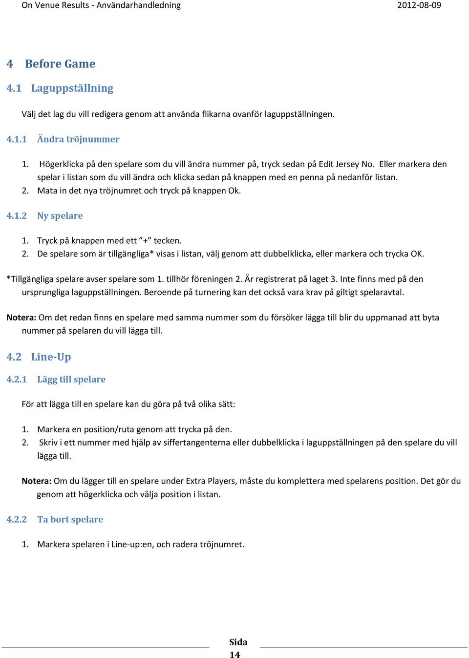 2. Mata in det nya tröjnumret och tryck på knappen Ok. 4.1.2 Ny spelare 1. Tryck på knappen med ett + tecken. 2.