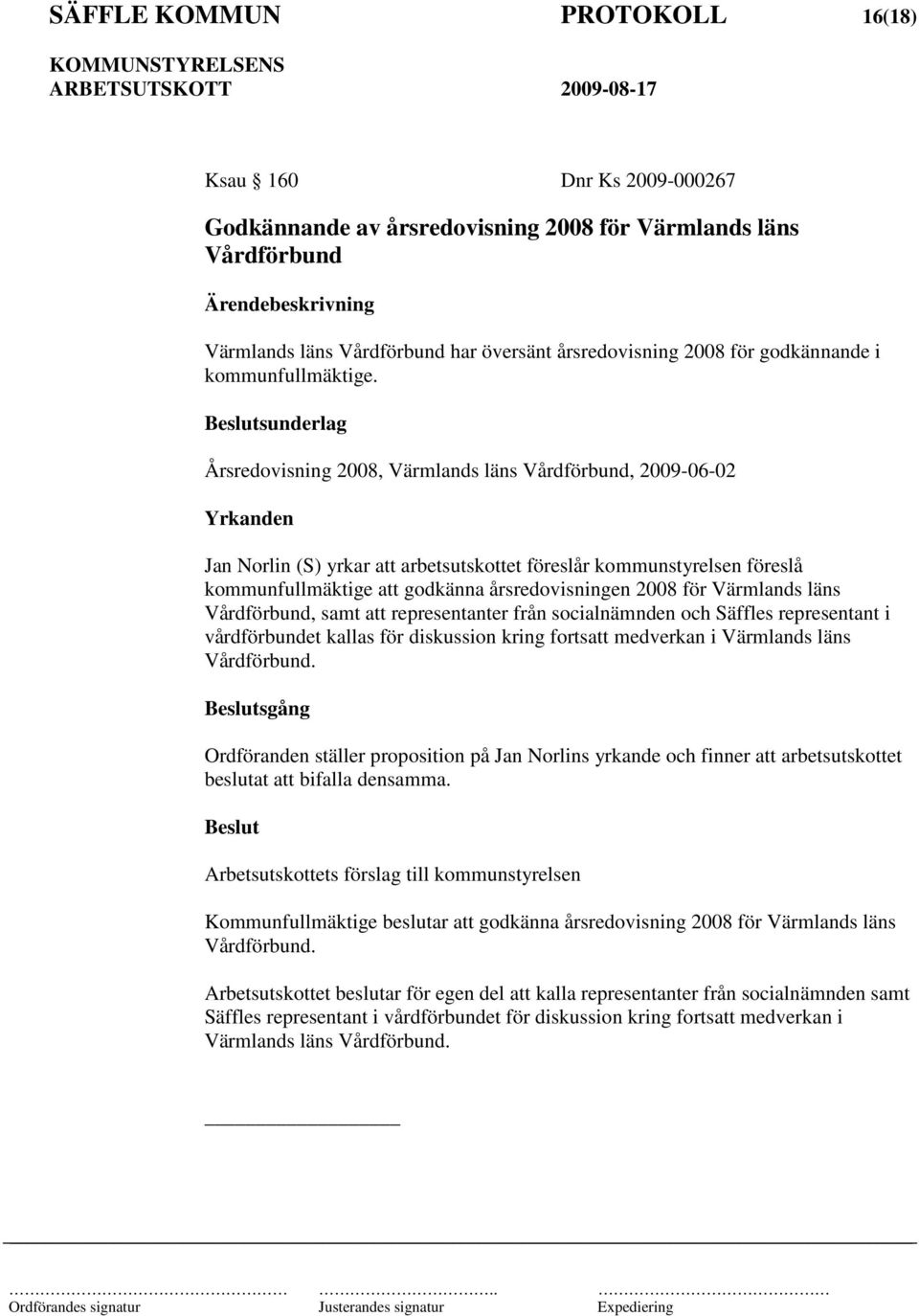 Beslutsunderlag Årsredovisning 2008, Värmlands läns Vårdförbund, 2009-06-02 Yrkanden Jan Norlin (S) yrkar att arbetsutskottet föreslår kommunstyrelsen föreslå kommunfullmäktige att godkänna