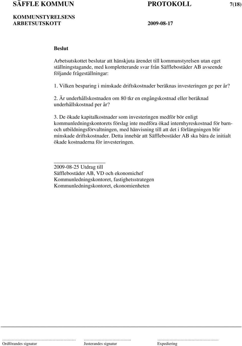 De ökade kapitalkostnader som investeringen medför bör enligt kommunledningskontorets förslag inte medföra ökad internhyreskostnad för barnoch utbildningsförvaltningen, med hänvisning till att det i