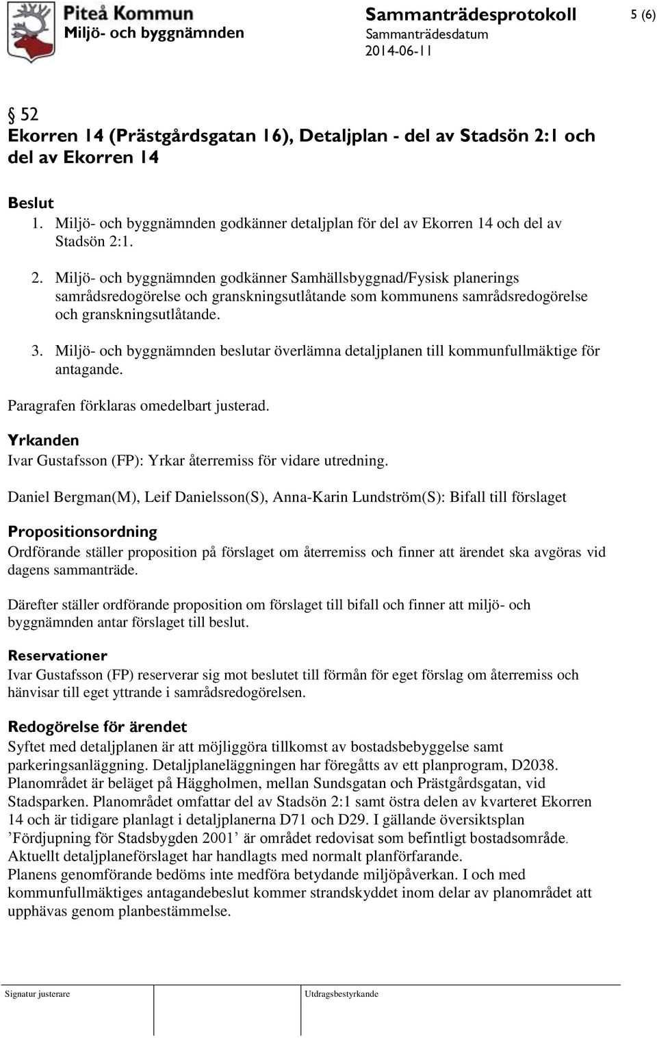 1. 2. Miljö- och byggnämnden godkänner Samhällsbyggnad/Fysisk planerings samrådsredogörelse och granskningsutlåtande som kommunens samrådsredogörelse och granskningsutlåtande. 3.