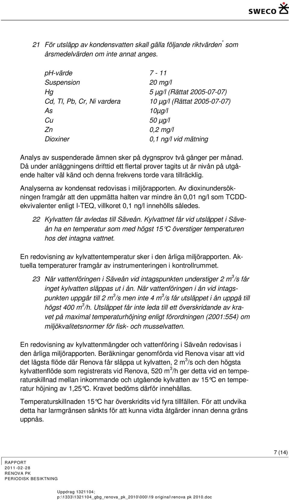 suspenderade ämnen sker på dygnsprov två gånger per månad. Då under anläggningens drifttid ett flertal prover tagits ut är nivån på utgående halter väl känd och denna frekvens torde vara tillräcklig.