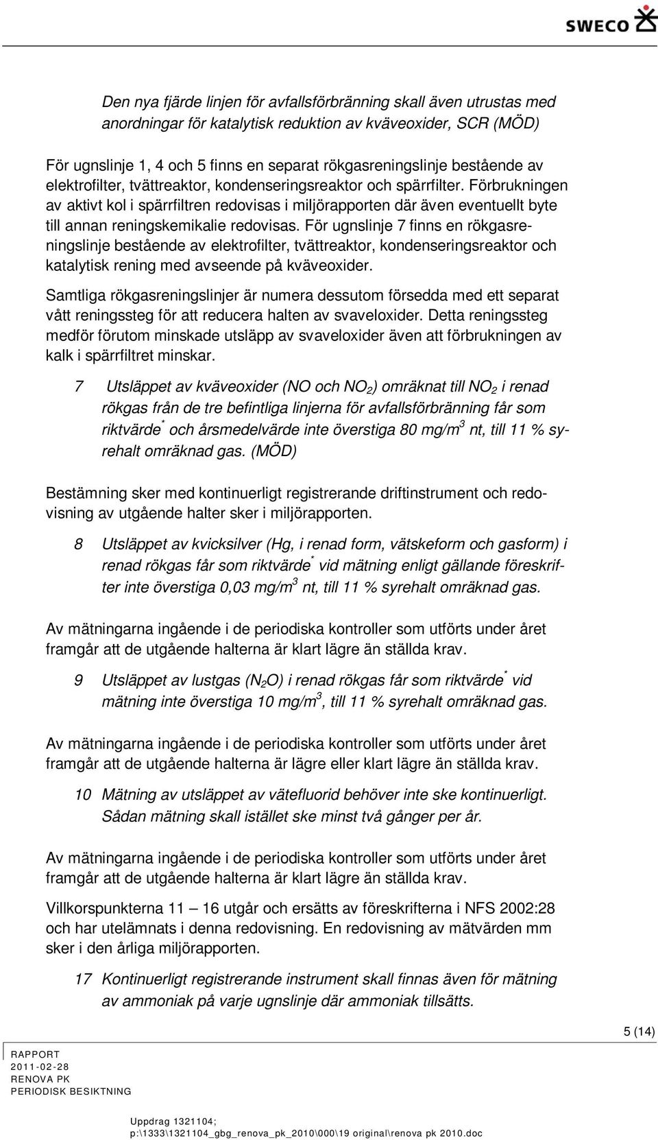 Förbrukningen av aktivt kol i spärrfiltren redovisas i miljörapporten där även eventuellt byte till annan reningskemikalie redovisas.
