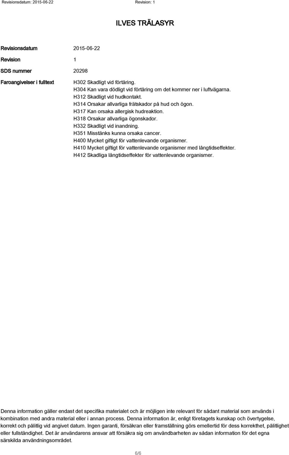 H351 Misstänks kunna orsaka cancer. H400 Mycket giftigt för vattenlevande organismer. H410 Mycket giftigt för vattenlevande organismer med långtidseffekter.