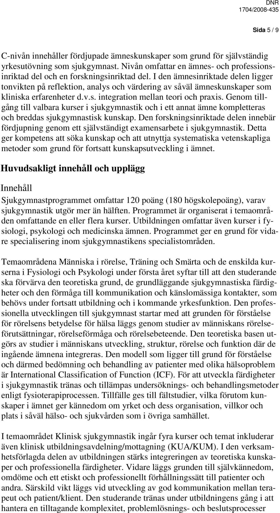 Genom tillgång till valbara kurser i sjukgymnastik och i ett annat ämne kompletteras och breddas sjukgymnastisk kunskap.