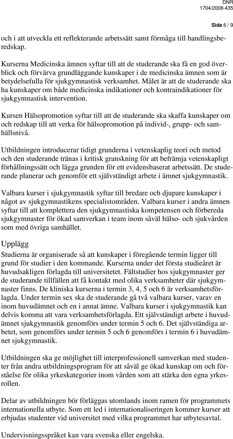 Målet är att de studerande ska ha kunskaper om både medicinska indikationer och kontraindikationer för sjukgymnastisk intervention.