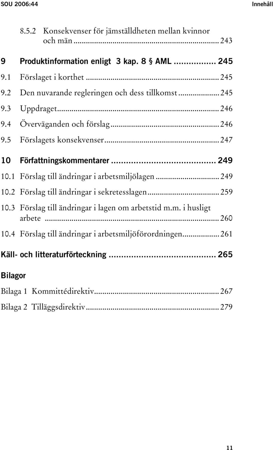 .. 247 10 Författningskommentarer... 249 10.1 Förslag till ändringar i arbetsmiljölagen... 249 10.2 Förslag till ändringar i sekretesslagen... 259 10.