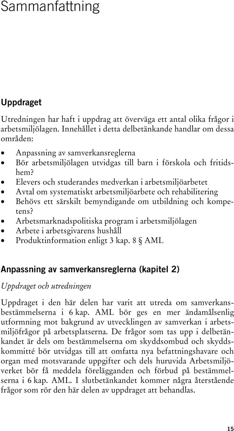 Elevers och studerandes medverkan i arbetsmiljöarbetet Avtal om systematiskt arbetsmiljöarbete och rehabilitering Behövs ett särskilt bemyndigande om utbildning och kompetens?