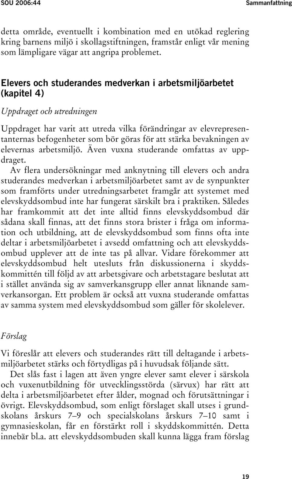 Elevers och studerandes medverkan i arbetsmiljöarbetet (kapitel 4) Uppdraget och utredningen Uppdraget har varit att utreda vilka förändringar av elevrepresentanternas befogenheter som bör göras för