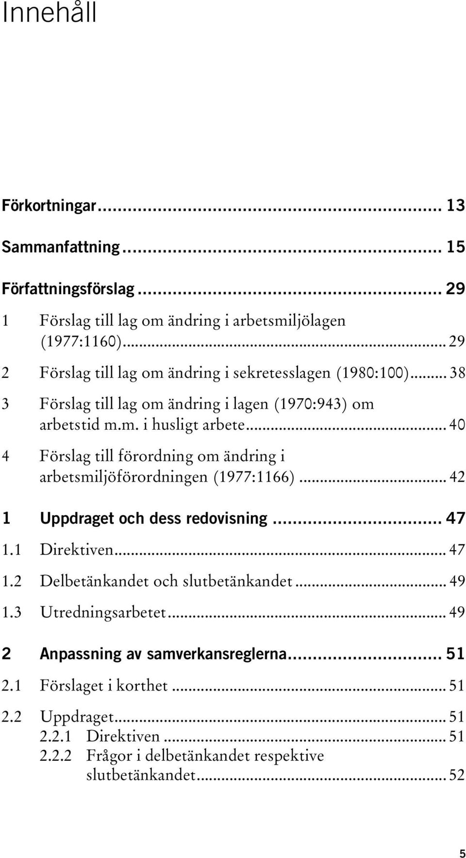 .. 40 4 Förslag till förordning om ändring i arbetsmiljöförordningen (1977:1166)... 42 1 Uppdraget och dess redovisning... 47 1.1 Direktiven... 47 1.2 Delbetänkandet och slutbetänkandet.