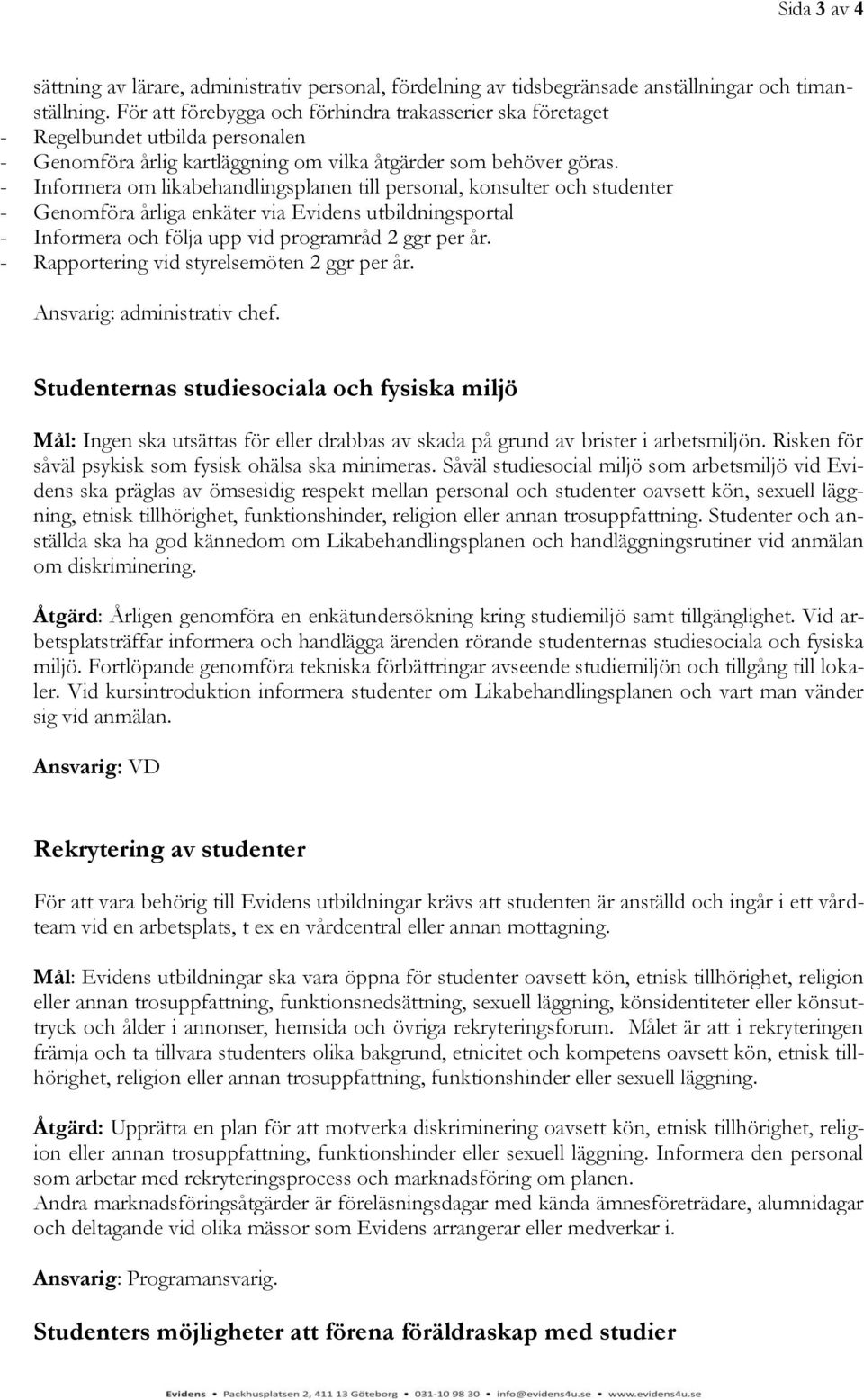 - Informera om likabehandlingsplanen till personal, konsulter och studenter - Genomföra årliga enkäter via Evidens utbildningsportal - Informera och följa upp vid programråd 2 ggr per år.