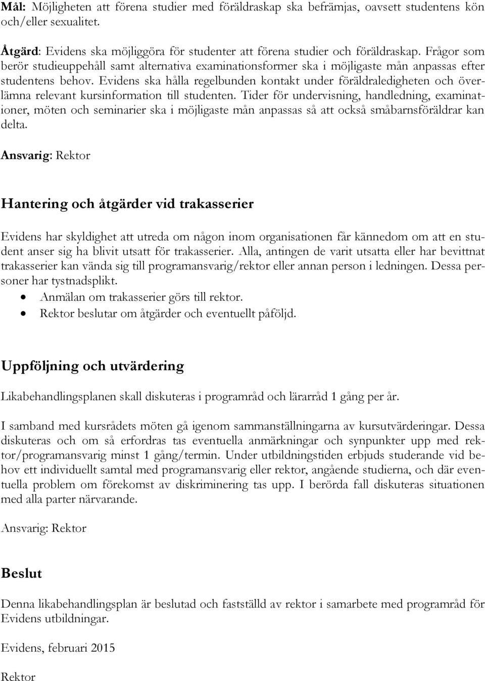 Evidens ska hålla regelbunden kontakt under föräldraledigheten och överlämna relevant kursinformation till studenten.
