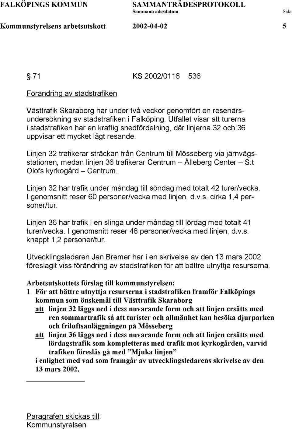 Linjen 32 trafikerar sträckan från Centrum till Mösseberg via järnvägsstationen, medan linjen 36 trafikerar Centrum Ålleberg Center S:t Olofs kyrkogård Centrum.