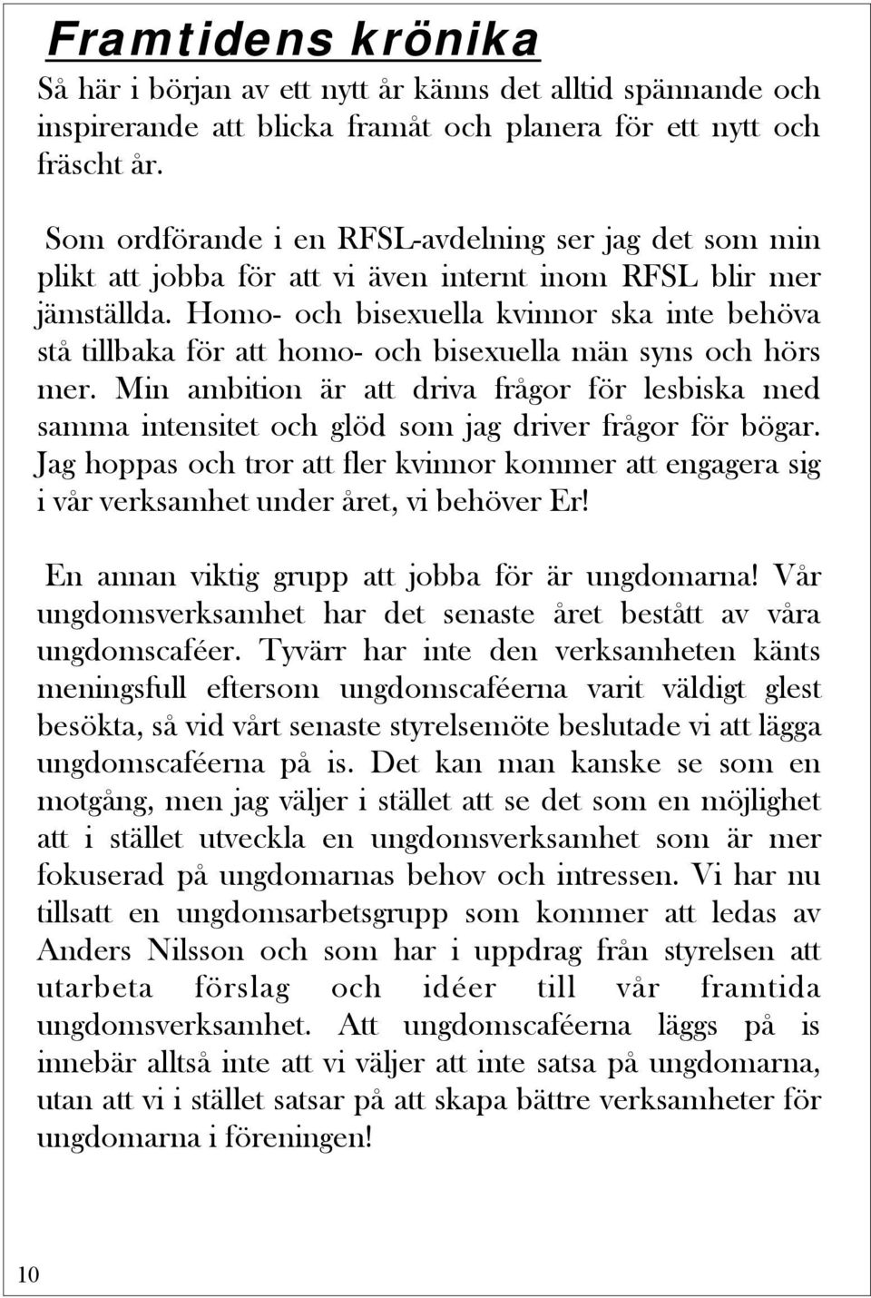 Homo- och bisexuella kvinnor ska inte behöva stå tillbaka för att homo- och bisexuella män syns och hörs mer.