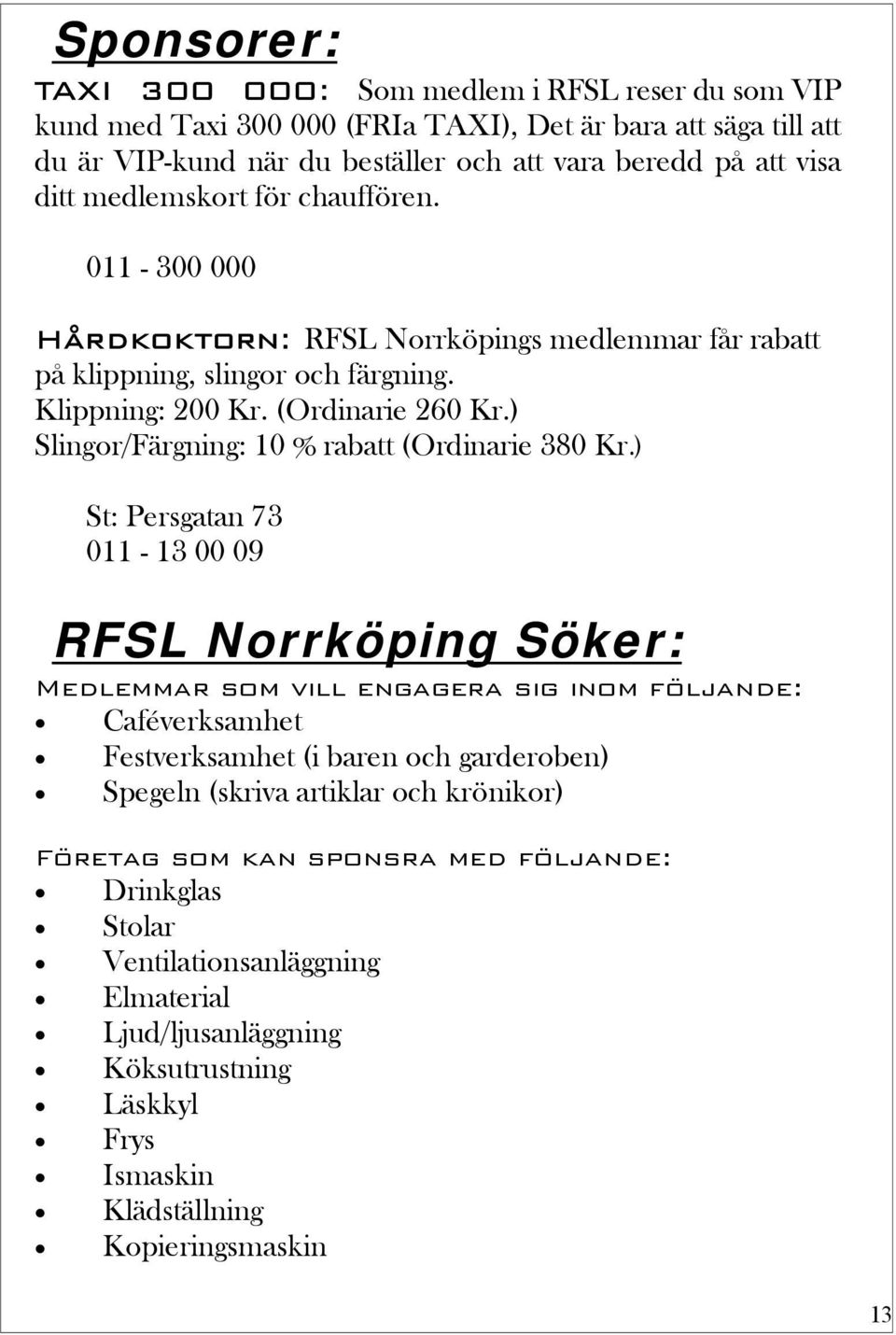 ) Slingor/Färgning: 10 % rabatt (Ordinarie 380 Kr.