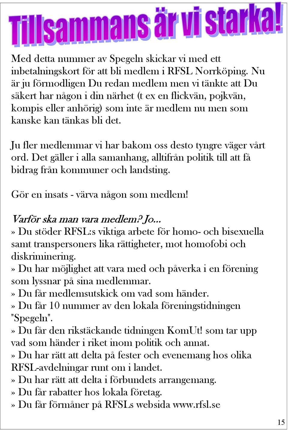 Ju fler medlemmar vi har bakom oss desto tyngre väger vårt ord. Det gäller i alla samanhang, alltifrån politik till att få bidrag från kommuner och landsting. Gör en insats - värva någon som medlem!