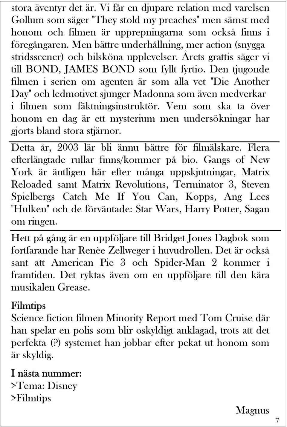 Den tjugonde filmen i serien om agenten är som alla vet "Die Another Day" och ledmotivet sjunger Madonna som även medverkar i filmen som fäktningsinstruktör.